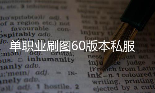 单职业刷图60版本私服（单职业六十版本刷图视频）