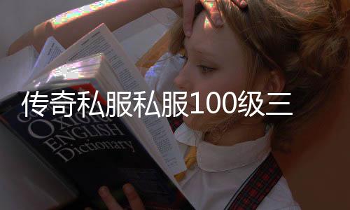 传奇私服私服100级三次觉醒（地下城100三觉醒）