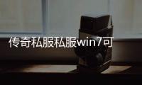 传奇私服私服win7可以用吗