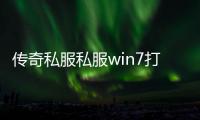 传奇私服私服win7打不开（windows7旗舰版传奇私服老是未响应）