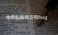 传奇私服有没有bug