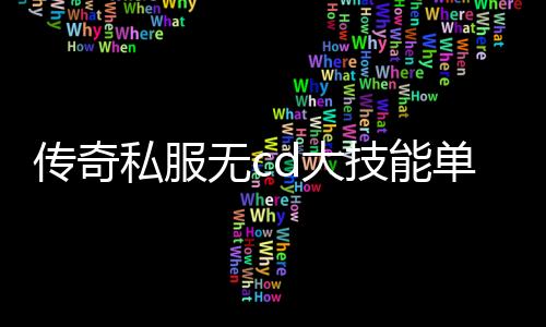 传奇私服无cd大技能单职业（地下城无cd什么职业好玩）