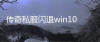 传奇私服闪退win10（解决传奇私服在win10系统下闪退的方法）