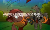 传奇私服辅助2019使用方法,最新传奇私服辅助推荐