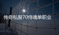 传奇私服70侍魂单职业下载攻略,侍魂单职业玩法介绍