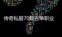 传奇私服70复古单职业怀旧经典回归,热血战斗再续辉煌