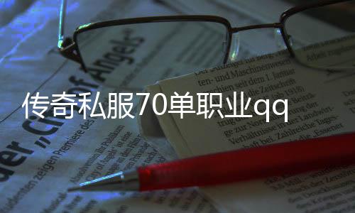 传奇私服70单职业qq群怎么加入,最新传奇私服70单职业开服信息