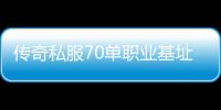 传奇私服70单职业基址（寻找传奇私服70单职业的基本信息）