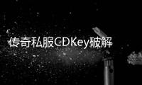 传奇私服CDKey破解（了解传奇私服CDKey破解的方法）