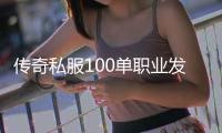 传奇私服100单职业发布（开放时间和活动预告）