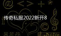 传奇私服2022新开85单职业（玩家期待的新服上线）