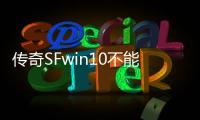 传奇SFwin10不能玩吗