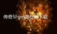 传奇SFgm是在哪下载的