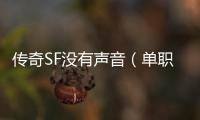 传奇SF没有声音（单职业登录界面没有音乐）