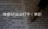 传奇SF没法打字（单职业不能打字怎么回事）