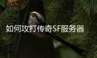 如何攻打传奇SF服务器