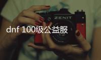 dnf 100级公益服发布网1毛（人气最高的dnf公益服发布网 贴吧）