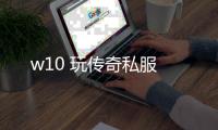 w10 玩传奇私服